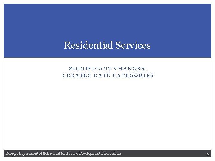 Residential Services SIGNIFICANT CHANGES: CREATES RATE CATEGORIES Georgia Department of Behavioral Health and Developmental