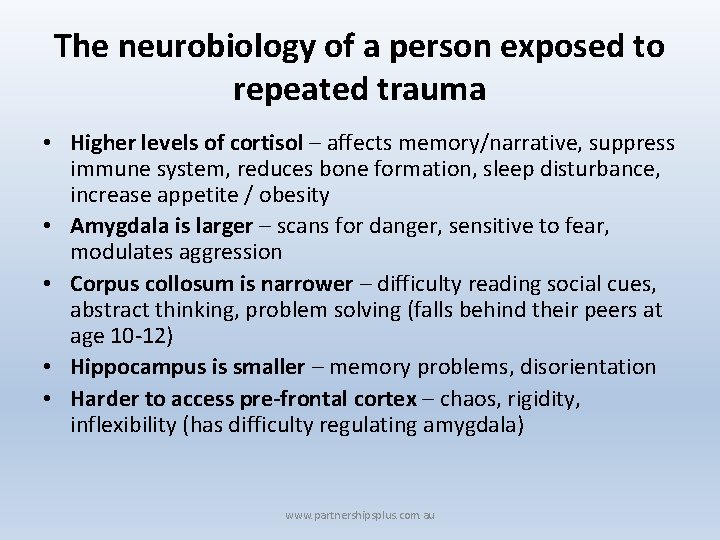 The neurobiology of a person exposed to repeated trauma • Higher levels of cortisol