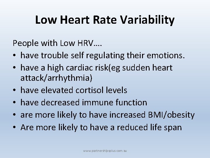 Low Heart Rate Variability People with Low HRV…. • have trouble self regulating their