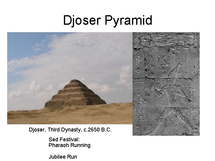 Djoser Pyramid Djoser, Third Dynasty, c. 2650 B. C. Sed Festival: Pharaoh Running Jubilee Djoser Pyramid Djoser, Third Dynasty, c. 2650 B. C. Sed Festival: Pharaoh Running Jubilee