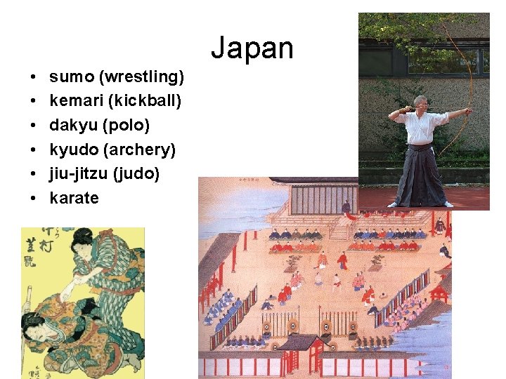 Japan • • • sumo (wrestling) kemari (kickball) dakyu (polo) kyudo (archery) jiu-jitzu (judo) Japan • • • sumo (wrestling) kemari (kickball) dakyu (polo) kyudo (archery) jiu-jitzu (judo)