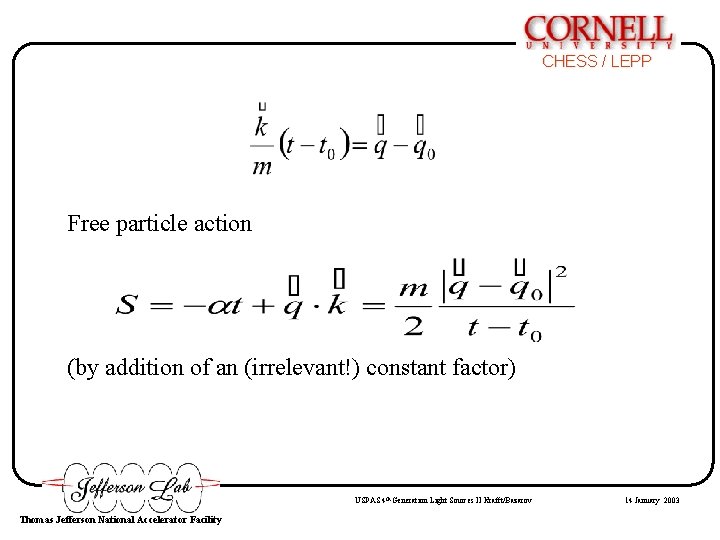 CHESS / LEPP Free particle action (by addition of an (irrelevant!) constant factor) USPAS CHESS / LEPP Free particle action (by addition of an (irrelevant!) constant factor) USPAS