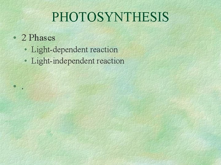 PHOTOSYNTHESIS • 2 Phases • Light-dependent reaction • Light-independent reaction • . 