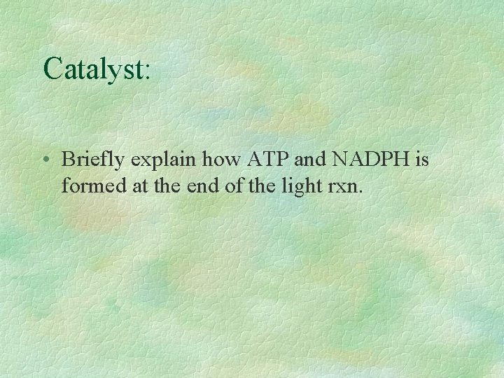 Catalyst: • Briefly explain how ATP and NADPH is formed at the end of