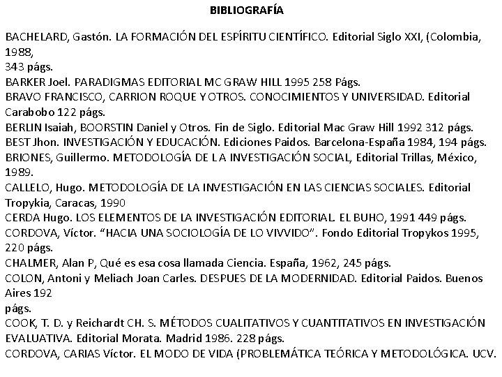 BIBLIOGRAFÍA BACHELARD, Gastón. LA FORMACIÓN DEL ESPÍRITU CIENTÍFICO. Editorial Siglo XXI, (Colombia, 1988, 343