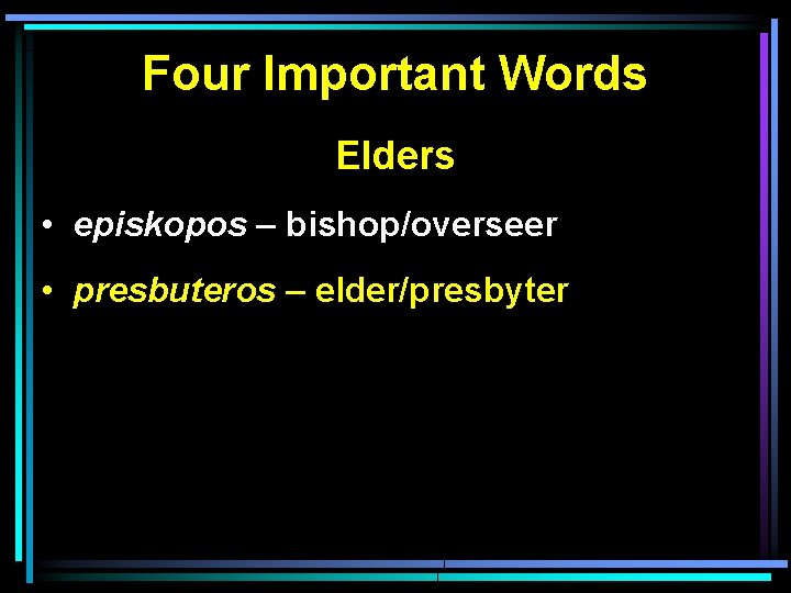 Four Important Words Elders • episkopos – bishop/overseer • presbuteros – elder/presbyter 