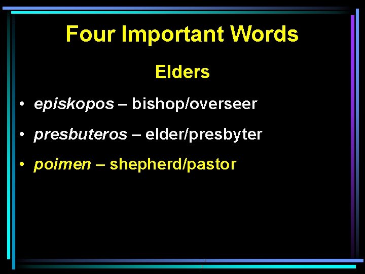 Four Important Words Elders • episkopos – bishop/overseer • presbuteros – elder/presbyter • poimen