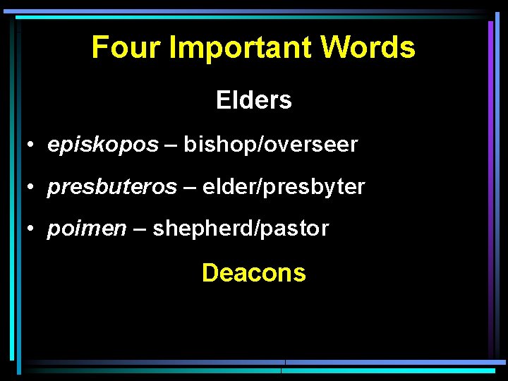 Four Important Words Elders • episkopos – bishop/overseer • presbuteros – elder/presbyter • poimen