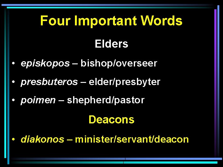 Four Important Words Elders • episkopos – bishop/overseer • presbuteros – elder/presbyter • poimen