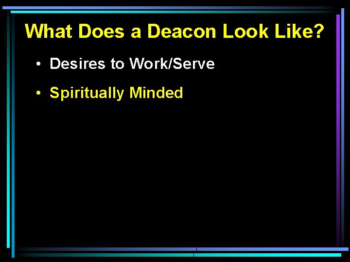 What Does a Deacon Look Like? • Desires to Work/Serve • Spiritually Minded 