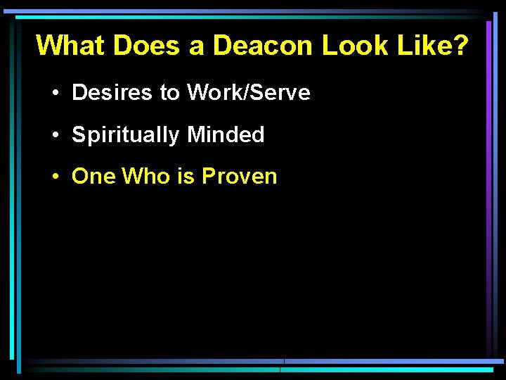 What Does a Deacon Look Like? • Desires to Work/Serve • Spiritually Minded •