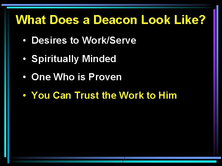 What Does a Deacon Look Like? • Desires to Work/Serve • Spiritually Minded •