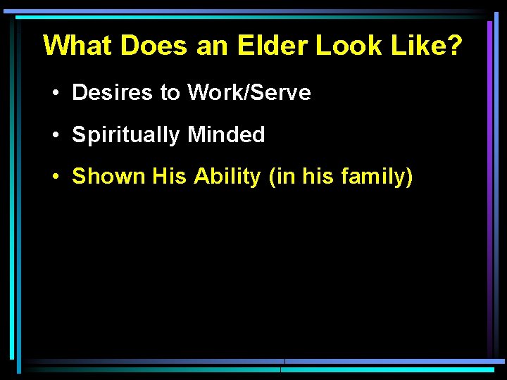 What Does an Elder Look Like? • Desires to Work/Serve • Spiritually Minded •