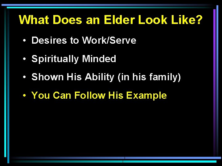 What Does an Elder Look Like? • Desires to Work/Serve • Spiritually Minded •