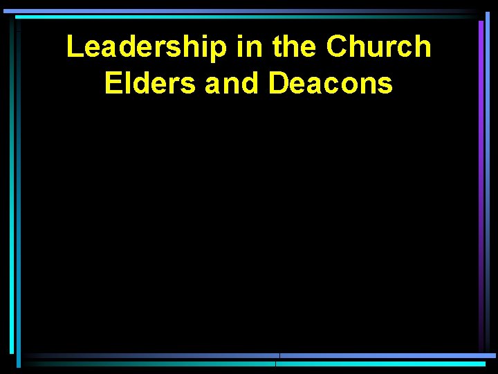 Leadership in the Church Elders and Deacons 