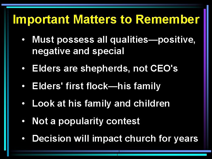 Important Matters to Remember • Must possess all qualities—positive, negative and special • Elders