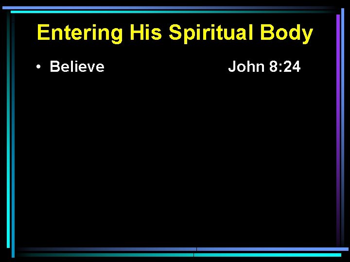 Entering His Spiritual Body • Believe John 8: 24 