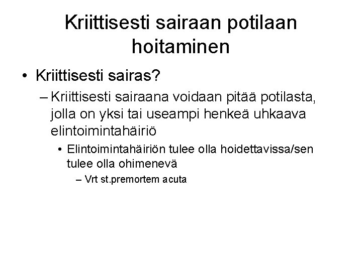 Kriittisesti sairaan potilaan hoitaminen • Kriittisesti sairas? – Kriittisesti sairaana voidaan pitää potilasta, jolla