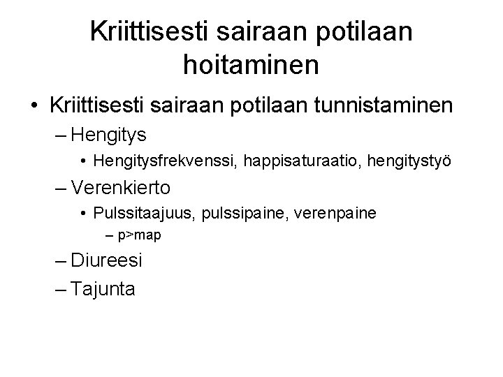 Kriittisesti sairaan potilaan hoitaminen • Kriittisesti sairaan potilaan tunnistaminen – Hengitys • Hengitysfrekvenssi, happisaturaatio,