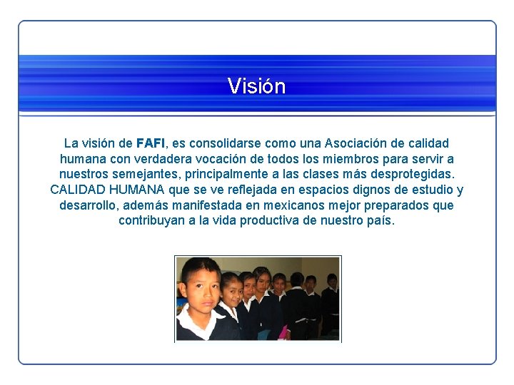 Visión La visión de FAFI, es consolidarse como una Asociación de calidad humana con Visión La visión de FAFI, es consolidarse como una Asociación de calidad humana con