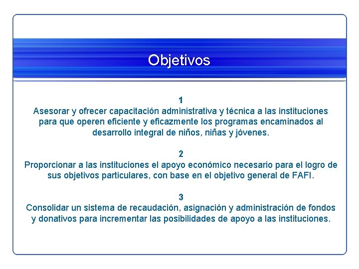 Objetivos 1 Asesorar y ofrecer capacitación administrativa y técnica a las instituciones para que Objetivos 1 Asesorar y ofrecer capacitación administrativa y técnica a las instituciones para que