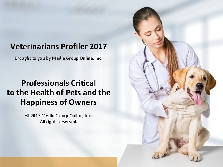 Veterinarians Profiler 2017 Brought to you by Media Group Online, Inc. Professionals Critical to