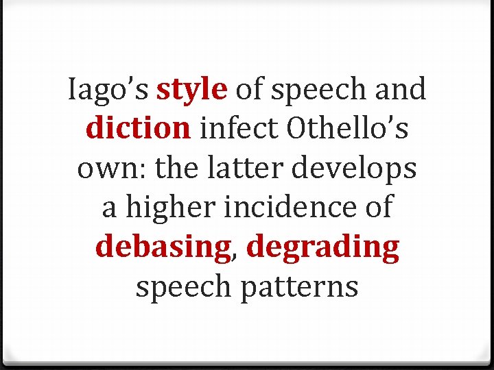 Iago’s style of speech and diction infect Othello’s own: the latter develops a higher