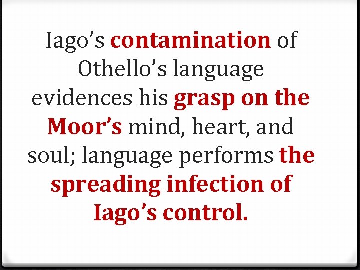 Iago’s contamination of Othello’s language evidences his grasp on the Moor’s mind, heart, and