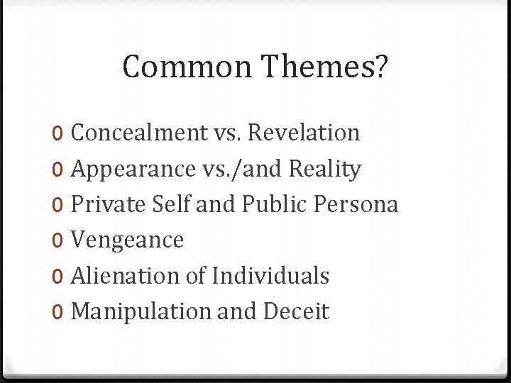 Common Themes? 0 Concealment vs. Revelation 0 Appearance vs. /and Reality 0 Private Self
