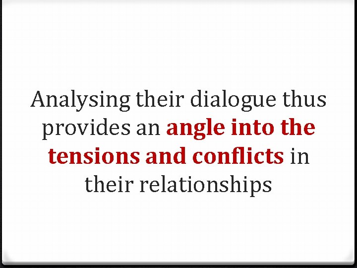 Analysing their dialogue thus provides an angle into the tensions and conflicts in their