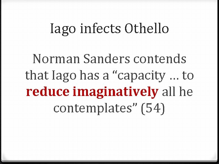 Iago infects Othello Norman Sanders contends that Iago has a “capacity … to reduce