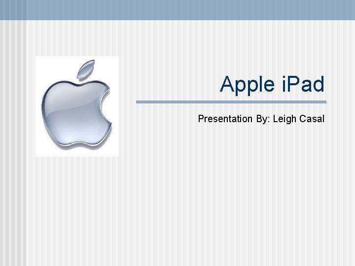 Apple i. Pad Presentation By: Leigh Casal 