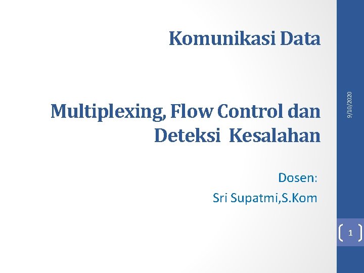 Multiplexing, Flow Control dan Deteksi Kesalahan 9/10/2020 Komunikasi Data Dosen: Sri Supatmi, S. Kom