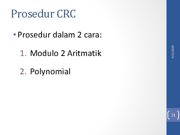 Prosedur CRC 1. Modulo 2 Aritmatik 9/10/2020 • Prosedur dalam 2 cara: 2. Polynomial