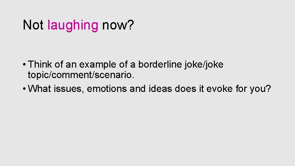 Not laughing now? • Think of an example of a borderline joke/joke topic/comment/scenario. •