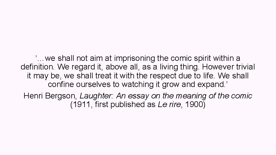 ‘…we shall not aim at imprisoning the comic spirit within a definition. We regard