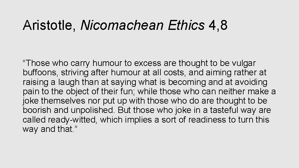 Aristotle, Nicomachean Ethics 4, 8 “Those who carry humour to excess are thought to