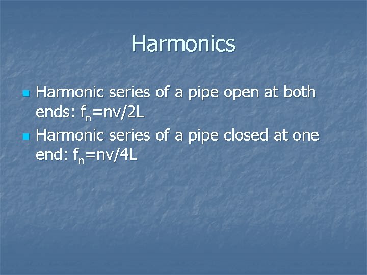 Harmonics n n Harmonic series of a pipe open at both ends: fn=nv/2 L