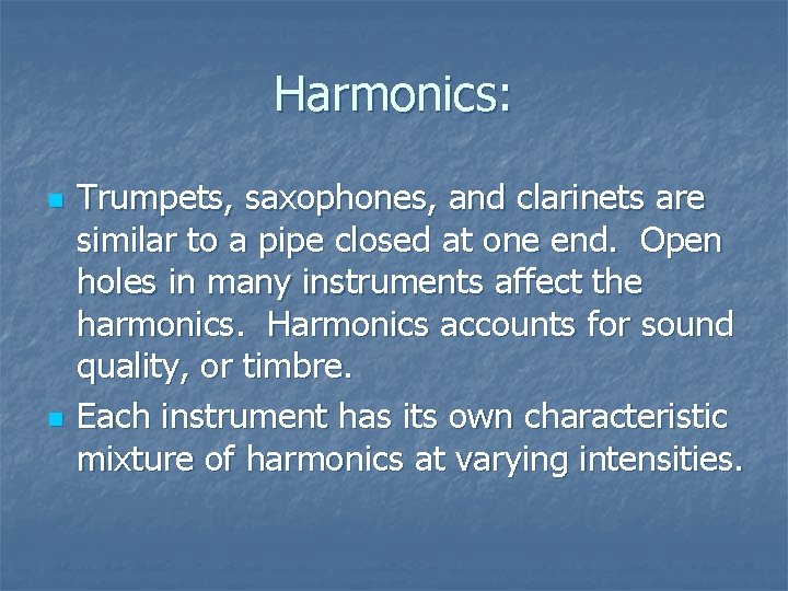 Harmonics: n n Trumpets, saxophones, and clarinets are similar to a pipe closed at