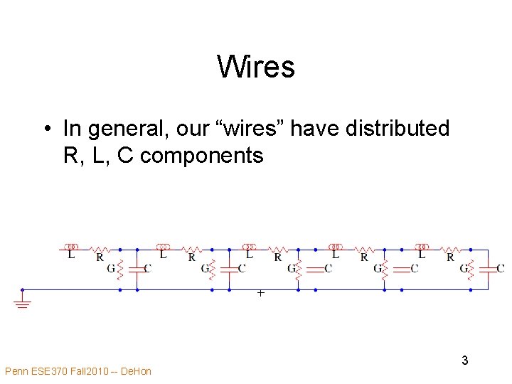 Wires • In general, our “wires” have distributed R, L, C components Penn ESE