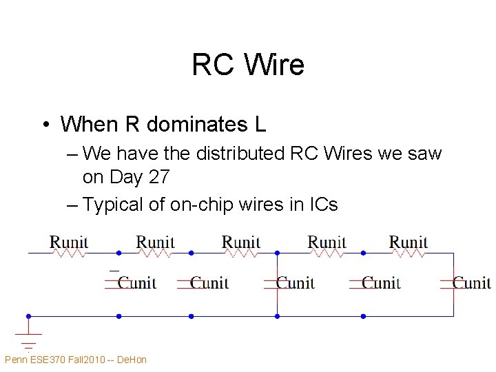 RC Wire • When R dominates L – We have the distributed RC Wires