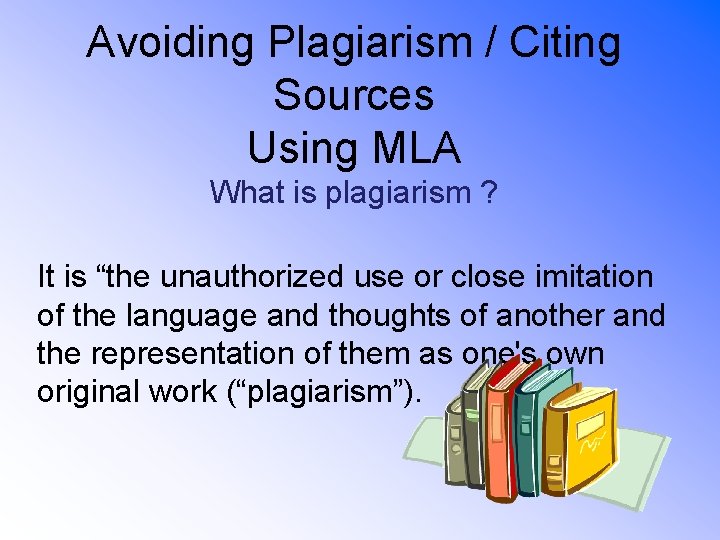 Avoiding Plagiarism / Citing Sources Using MLA What is plagiarism ? It is “the