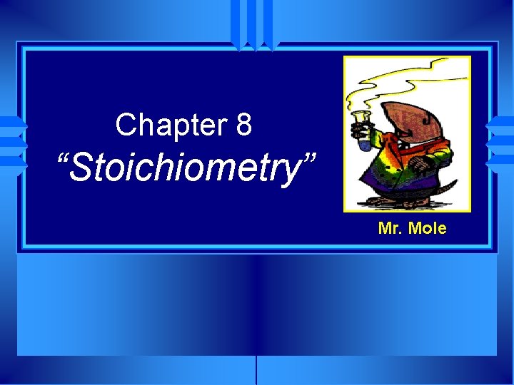Chapter 8 “Stoichiometry” Mr. Mole Chapter 8 “Stoichiometry” Mr. Mole