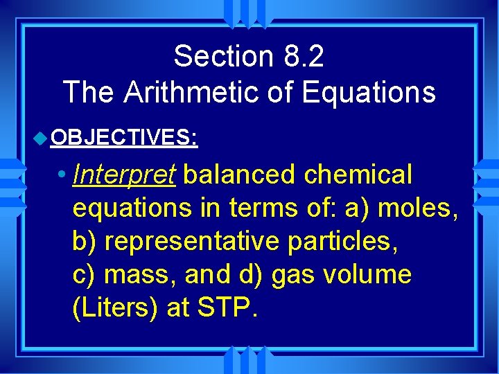 Section 8. 2 The Arithmetic of Equations u OBJECTIVES: • Interpret balanced chemical equations Section 8. 2 The Arithmetic of Equations u OBJECTIVES: • Interpret balanced chemical equations