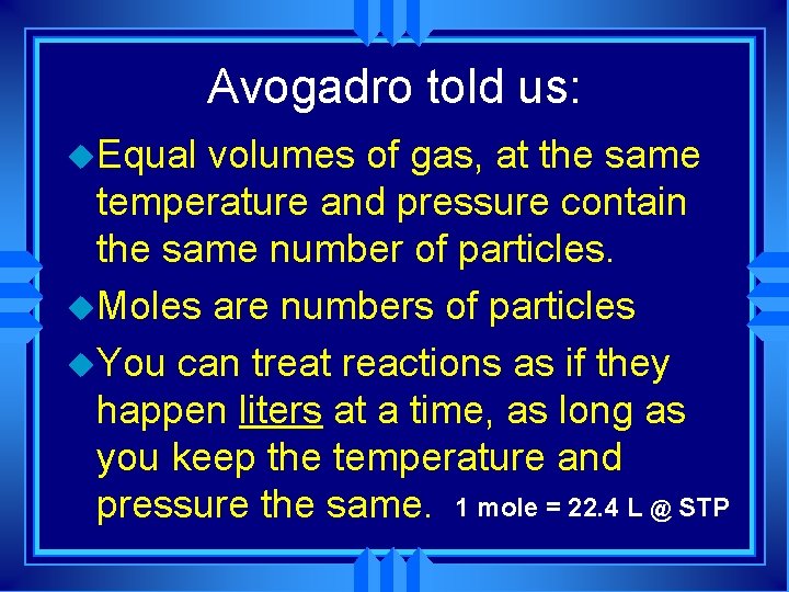 Avogadro told us: u. Equal volumes of gas, at the same temperature and pressure Avogadro told us: u. Equal volumes of gas, at the same temperature and pressure