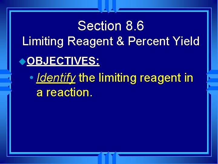 Section 8. 6 Limiting Reagent & Percent Yield u. OBJECTIVES: • Identify the limiting Section 8. 6 Limiting Reagent & Percent Yield u. OBJECTIVES: • Identify the limiting