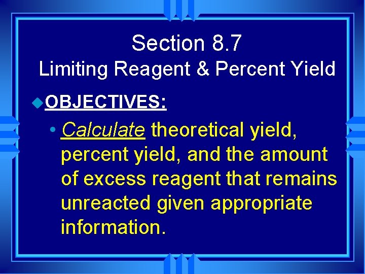 Section 8. 7 Limiting Reagent & Percent Yield u. OBJECTIVES: • Calculate theoretical yield, Section 8. 7 Limiting Reagent & Percent Yield u. OBJECTIVES: • Calculate theoretical yield,