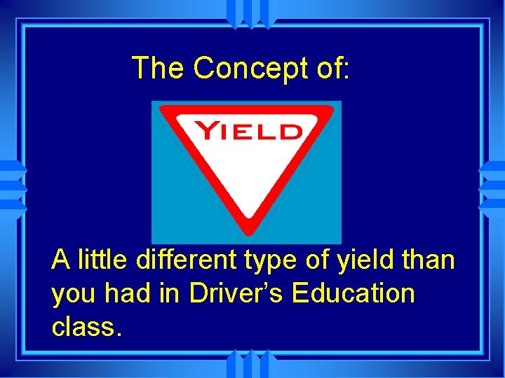 The Concept of: A little different type of yield than you had in Driver’s The Concept of: A little different type of yield than you had in Driver’s