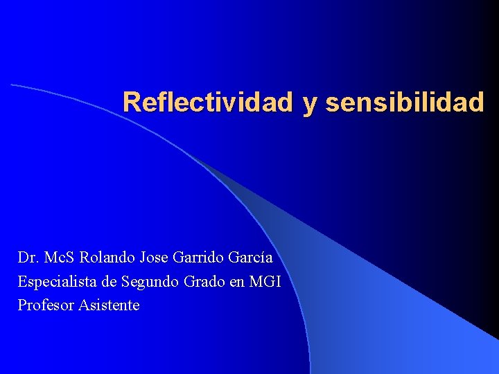 Reflectividad y sensibilidad Dr. Mc. S Rolando Jose Garrido García Especialista de Segundo Grado