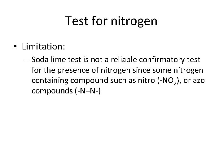 Test for nitrogen • Limitation: – Soda lime test is not a reliable confirmatory